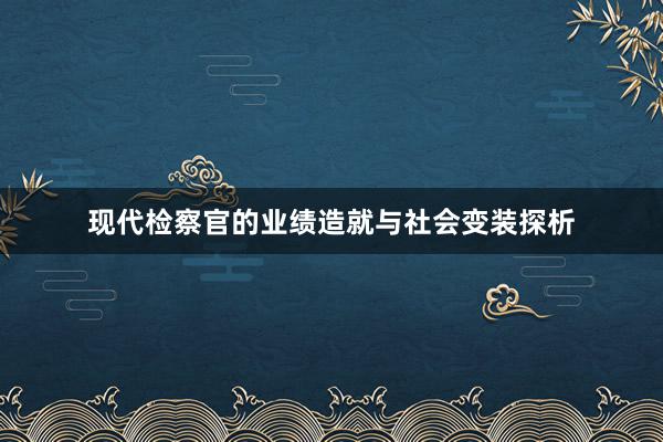 现代检察官的业绩造就与社会变装探析