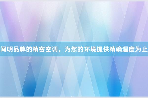 闻明品牌的精密空调，为您的环境提供精确温度为止